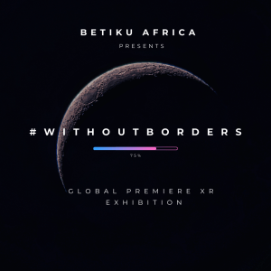 Join Betiku Africa as we celebrate creators across the continent in our first-ever global XR Exhibition themed #WithoutBorders. 